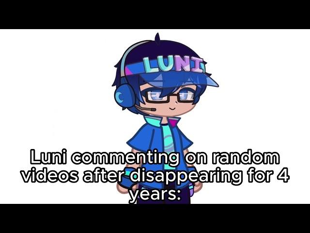 @LuniLuni commenting on random videos after disappearing for 4 years: