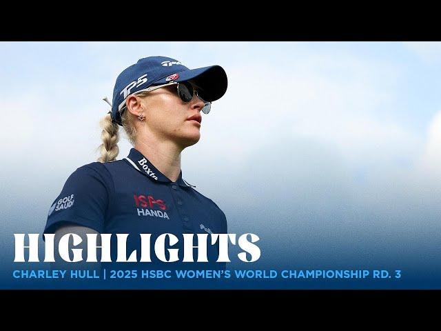 Charley Hull Highlights | 2025 HSBC Women's World Championship Rd. 3