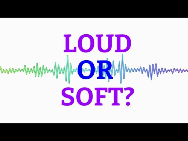 Loud or Soft?