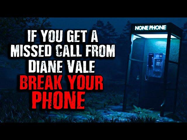 "If you see a missed call from Diane Vale, BREAK your phone" Creepypasta