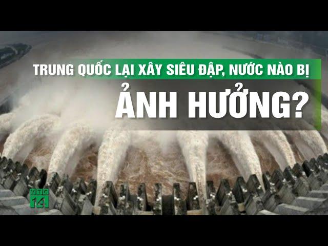 Nam Á lo ngại tác động từ dự án siêu đập thủy điện mới phê duyệt của Trung Quốc | VTC14