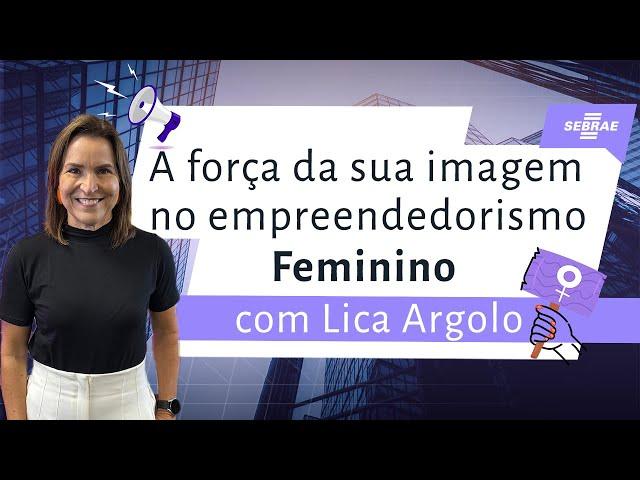 Sua imagem inspira: como a mulher empreendedora pode fortalecer sua marca | Lica Argolo