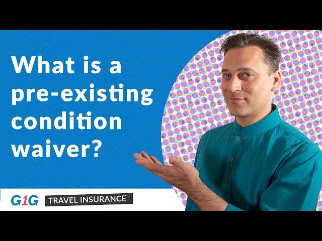 G1G Travel Insurance: Understanding the Pre-Existing Conditions Waiver 