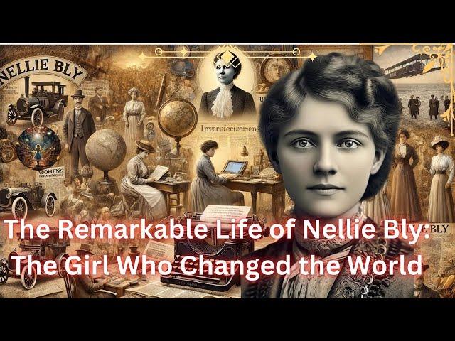 Nellie Bly: The Fearless Journalist Who Changed the World