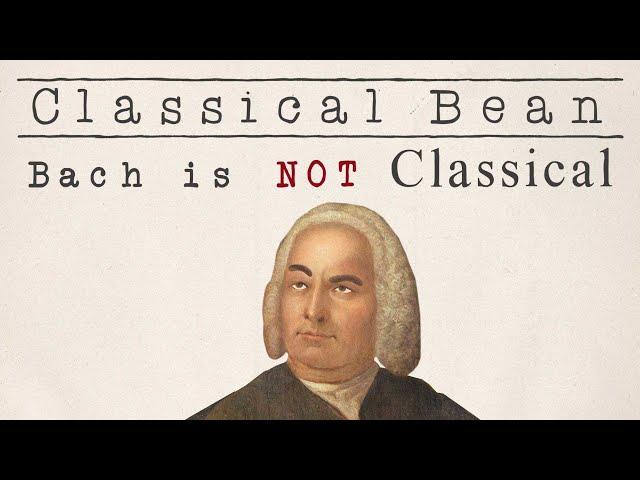 Bach is not Classical | Classical Bean #1