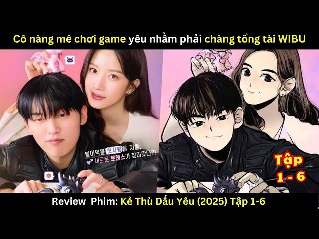 [Review Phim] Kẻ Thù Dấu Yêu (2025) - Tập 1-6 | Cô nàng mê game online cua được chàng tổng tài wibu