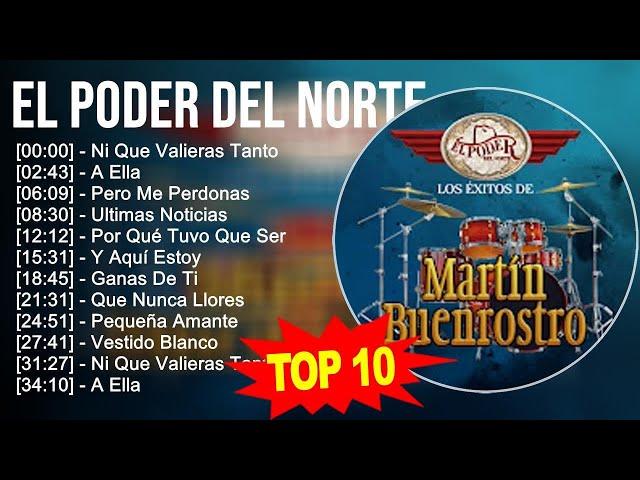 El Poder del Norte 2023 - 10 Grandes Exitos - Ni Que Valieras Tanto, A Ella, Pero Me Perdonas, U...