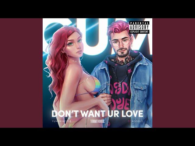 DON'T WANT UR LOVE (feat. YUMPRINCESS & NOODLE)
