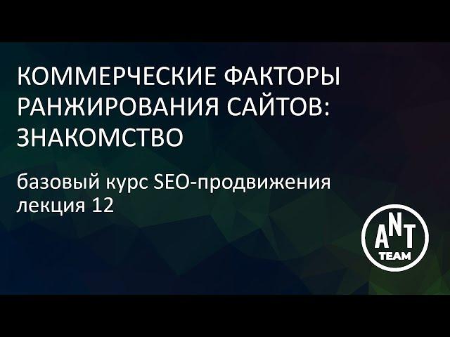 Коммерческие факторы ранжирования сайтов: знакомство.  Базовый курс по SEO-продвижению. Лекция 12