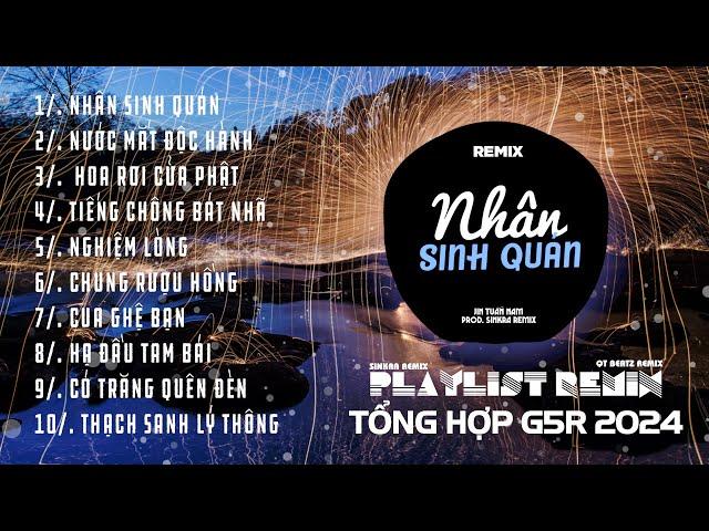 Nhân Sinh Quán, Nước Mắt Độc Hành Remix ~ Tổng Hợp Remix G5R 2024 | SinKra Remix x QT Beatz Remix