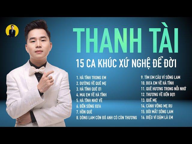 15 Ca Khúc Xứ Nghệ Để Đời - Thanh Tài || Hà Tĩnh Quê Ơi, Hà Tĩnh Trong Em, Tìm Em Câu Ví Sông Lam