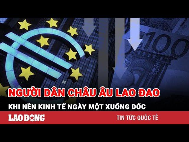 Kinh tế ngày một xuống dốc, người dân châu Âu lao đao, mất dần niềm tin vào các chính phủ? | BLĐ