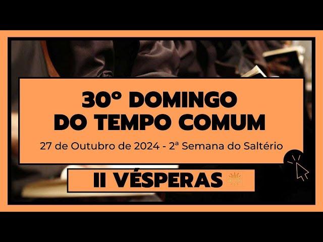 II Vésperas- 27 de Outubro de 2024| 30ª Semana do Tempo Comum| 2ª Semana do Saltério