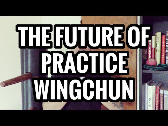 Practice Wing Chun #025 - The Future of Practice Wing Chun