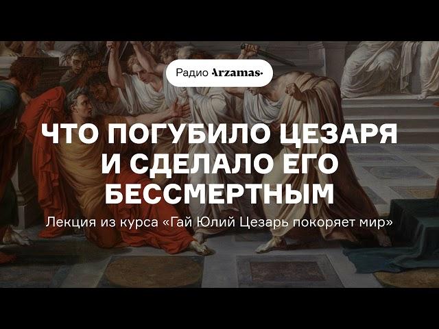 Что погубило Цезаря и сделало его бессмертным | Лекция из курса «Гай Юлий Цезарь покоряет мир»