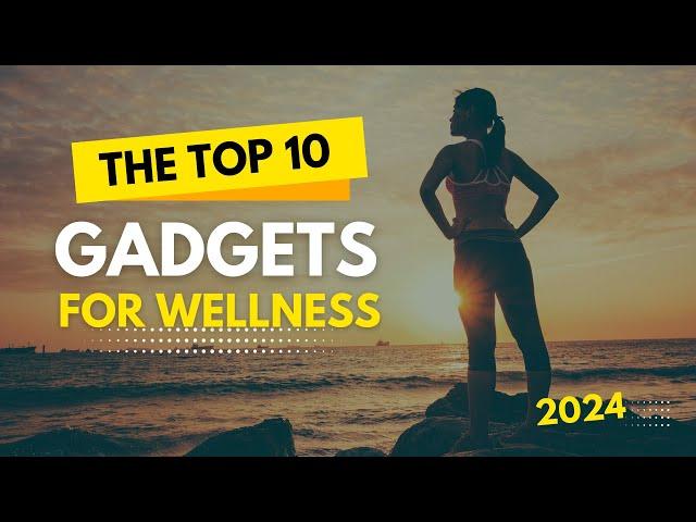 Top 10 Tech Gadgets To Improve Your Health & Wellness (2024)