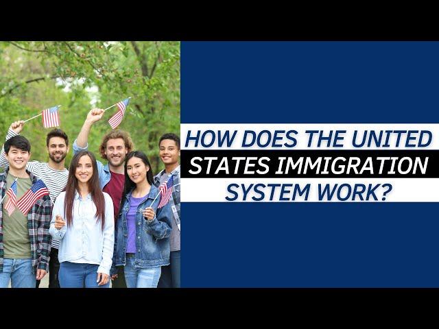 United States Immigration System: immigration attorney explains how it Works?