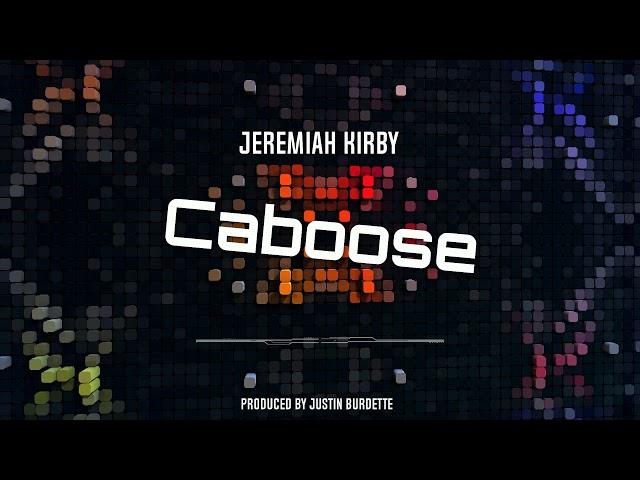 Caboose Jeremiah Kirby Produced by Justin Burdette