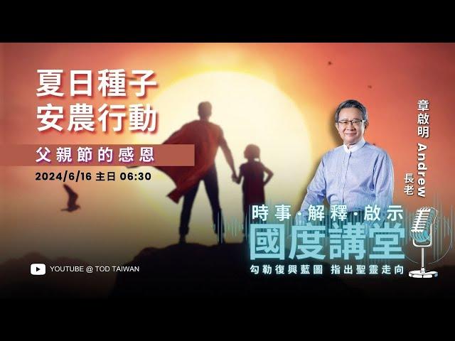 【TOD國度講堂】父親節的感恩 夏日種子-安農行動 / 章啟明 長老 2024.06.16