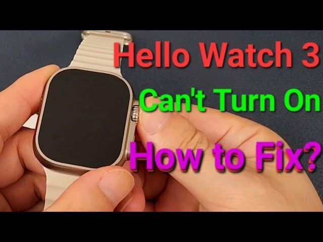 Hello Watch 3 Smartwatch Can not Turn On?How to Fix the Problem? 99% Customers Solved in This Way