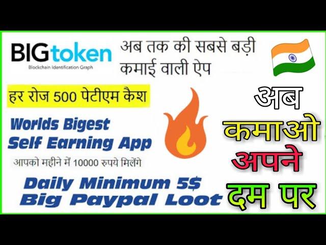 Bigtoken App | Daily 500 Paytm | Biggest Self earning App | Paypal Daily 5$ App |   |