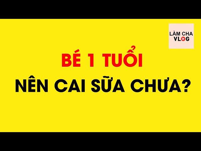 Mấy Tháng Nên Cai Sữa Cho Bé    Bé bao nhiêu tháng cai sữa là tốt nhất?