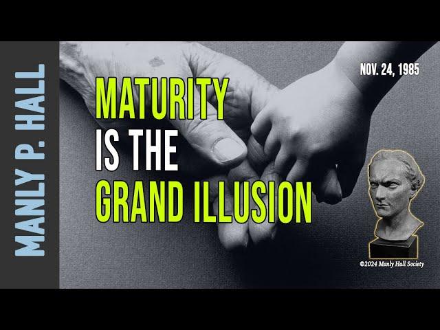 Manly P. Hall: Maturity is the Grand Illusion