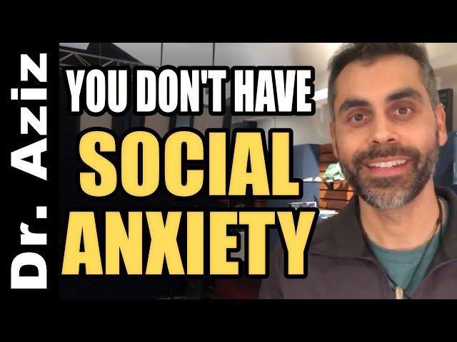 You Don't Have Social Anxiety! | CONFIDENCE COACH, DR. AZIZ