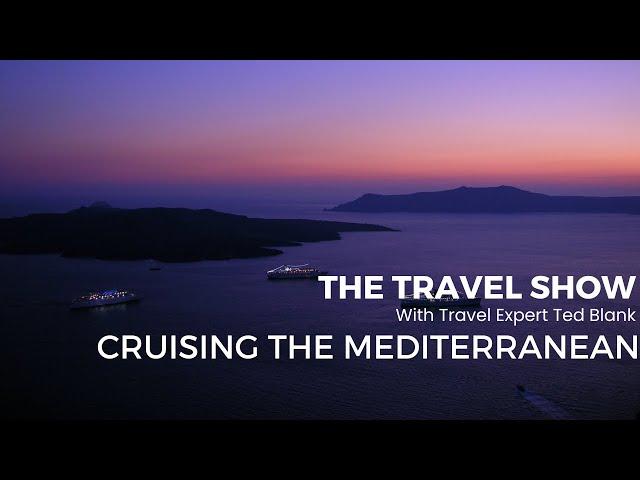 Cruising the Mediterranean | The Travel Show with Travel Expert Ted Blank