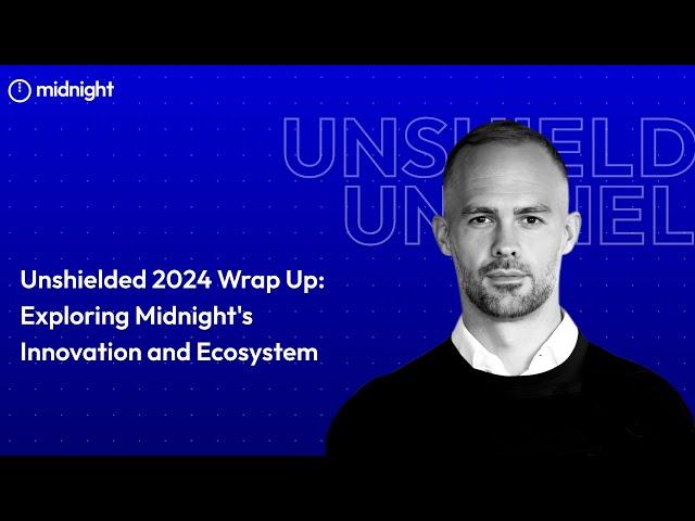 Unshielded 2024 Wrap Up: Exploring Midnight's Innovation and Ecosystem