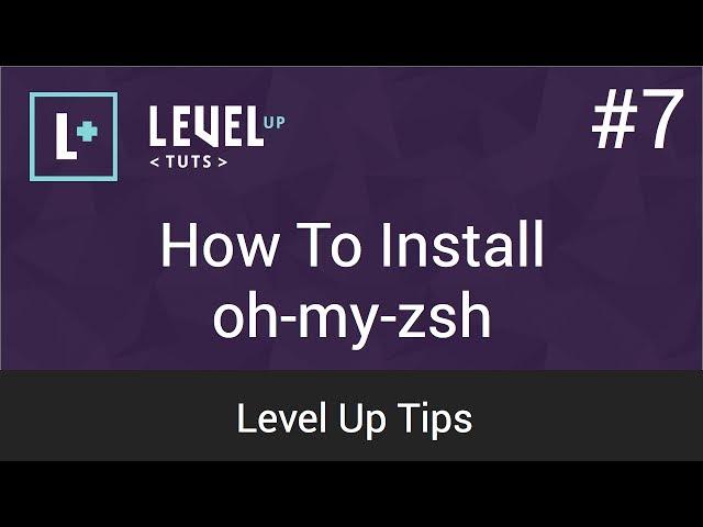 Level Up Tips #7 - How To Install oh-my-zsh