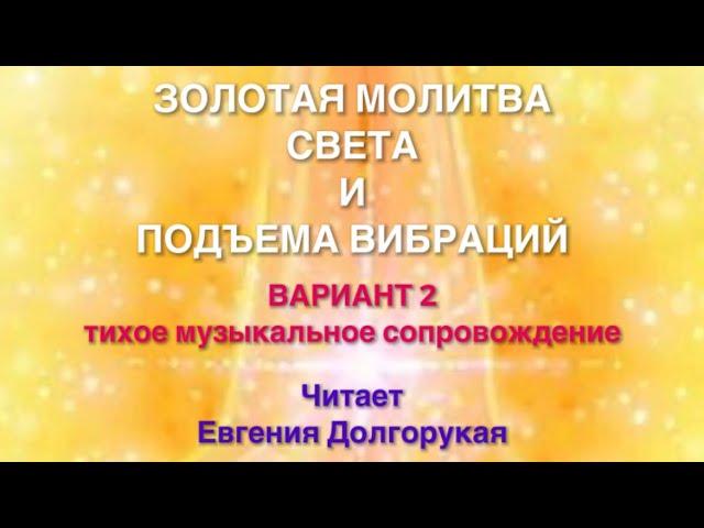 ЗОЛОТАЯ МОЛИТВА СВЕТА И ПОДЪЁМА ВИБРАЦИЙ (2-ой вариант - тихое музыкальное сопровождение)