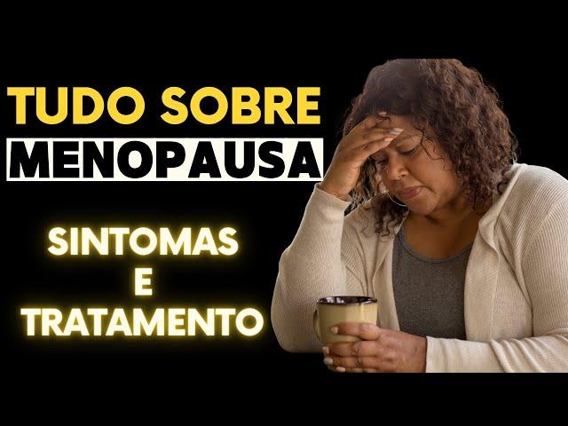 Tudo sobre a MENOPAUSA : sintomas e tratamento