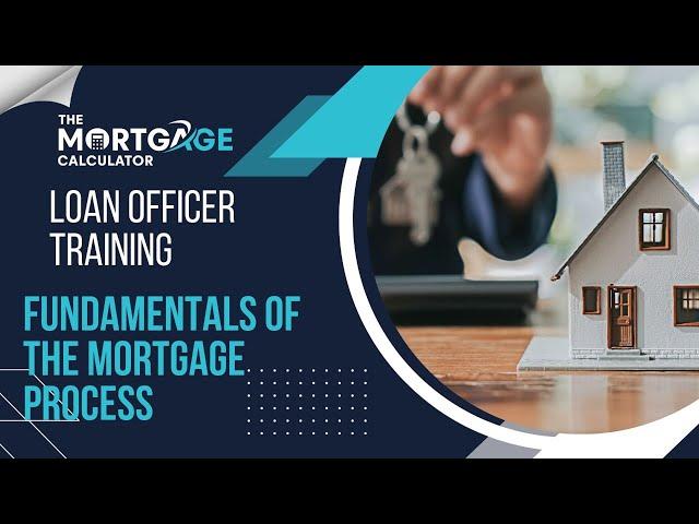 Loan Officer Training: Fundamentals of the Mortgage Process: The Key Stages