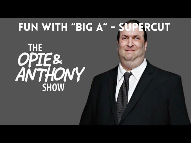 Opie & Anthony - Fun with BIG A!!! (SUPERCUT) [2005-2014]