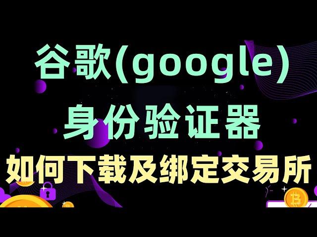 如何下载谷歌(google)身份验证器软件，如何绑定币安(binance)交易所应用程序软件！