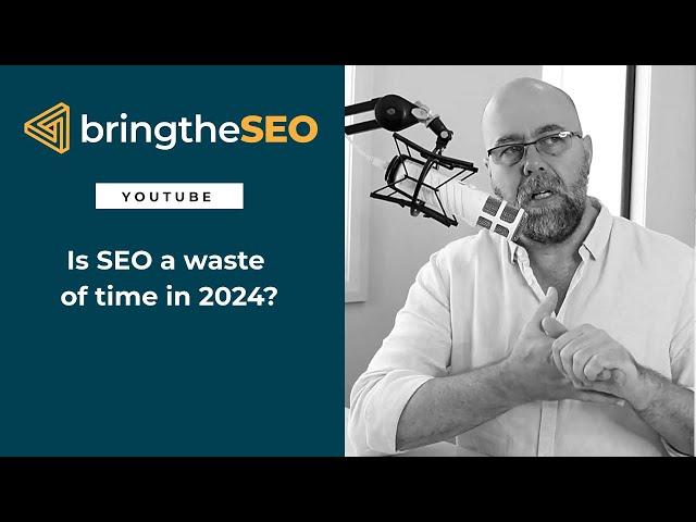 Is SEO a Waste of Time In 2024?