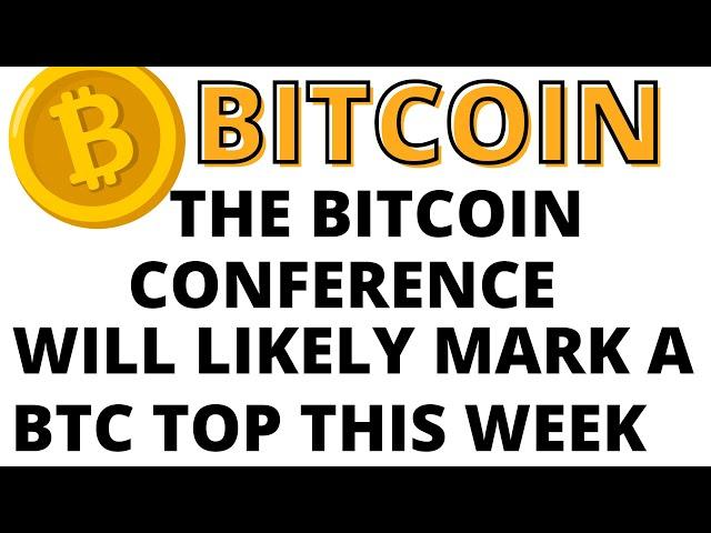 The Bitcoin Conference Will Likely Mark a Short Term Top for BTC This Week