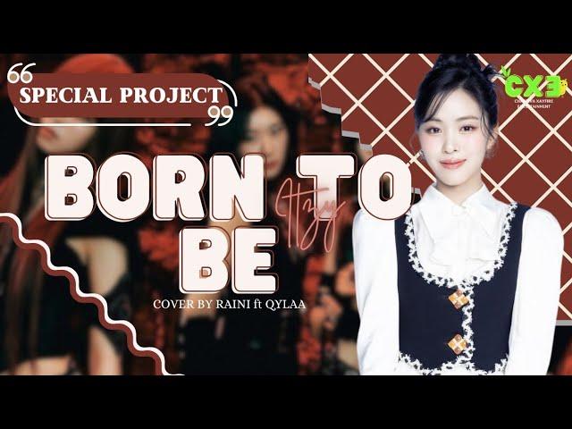 [CXE FAMS] BORN TO BE - RAINI ft QYLAARA @ITZY VOCAL COVER