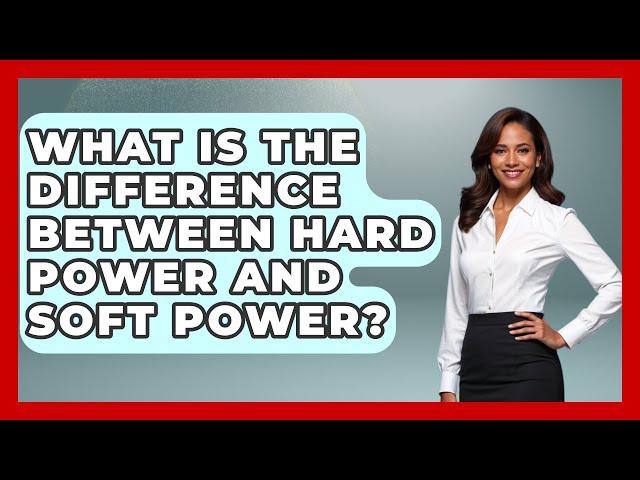 What Is the Difference Between Hard Power and Soft Power? - International Policy Zone