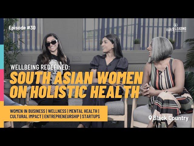 Wellbeing Redefined: South Asian Women on Holistic Health | Ep #30