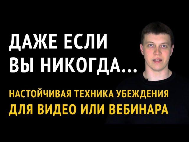 Техника убеждения. Прием убеждения людей для продающего видео или вебинара.