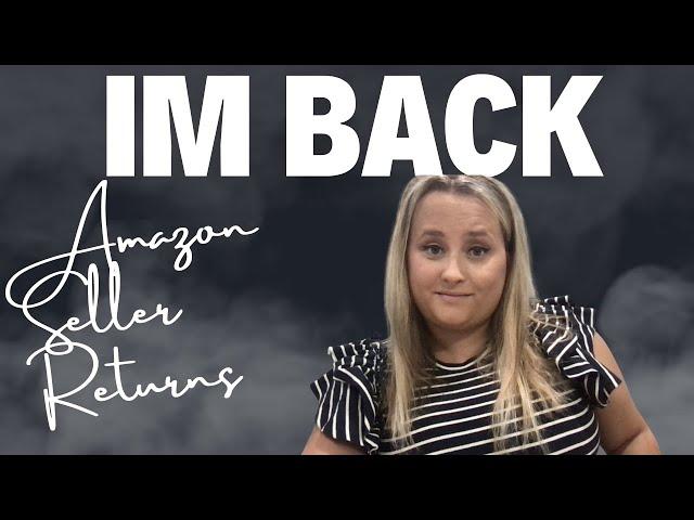 Guess What?! IM BACK! AMAZON SELLER RETURNS.