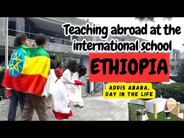 Teaching Abroad in Addis Ababa, Ethiopia @ICSAddisEthiopia l DITL l VLOG