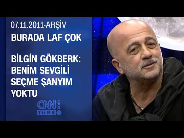 Bilgin Gökberk: "Ömrüm boyunca kadının stoperini aradım" - Burada Laf Çok - 07.11.2011