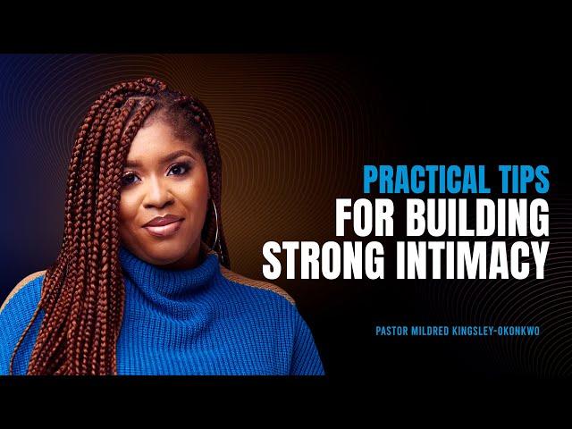 Practical Tips For Building Strong Intimacy | Mildred Kingsley-Okonkwo