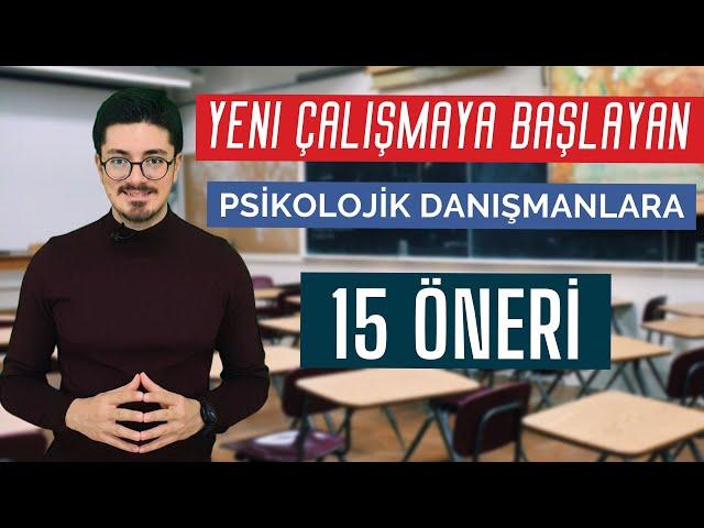 Yeni Çalışmaya Başlayan PSİKOLOJİK DANIŞMANLARA 15 ÖNERİ!