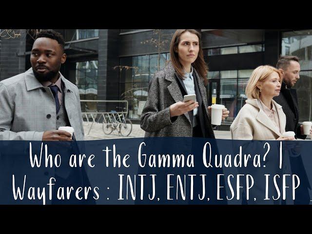 Who are the Gamma Quadra? | Wayfarers : INTJ, ENTJ, ESFP, ISFP | CS Joseph