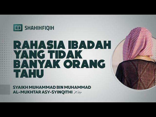 Rahasia Ibadah yang Tidak Banyak Orang Tahu - Syaikh Muhammad bin Muhammad Al-Mukhtar Asy-Syinqithi