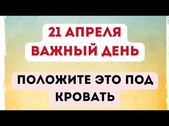 21 апреля - Важный день. Положите под кровать.